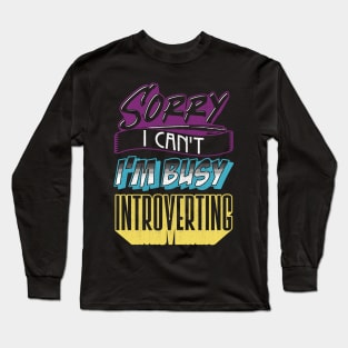 Sorry I Can't I'm Very Busy Introverting Funny Introvert Long Sleeve T-Shirt